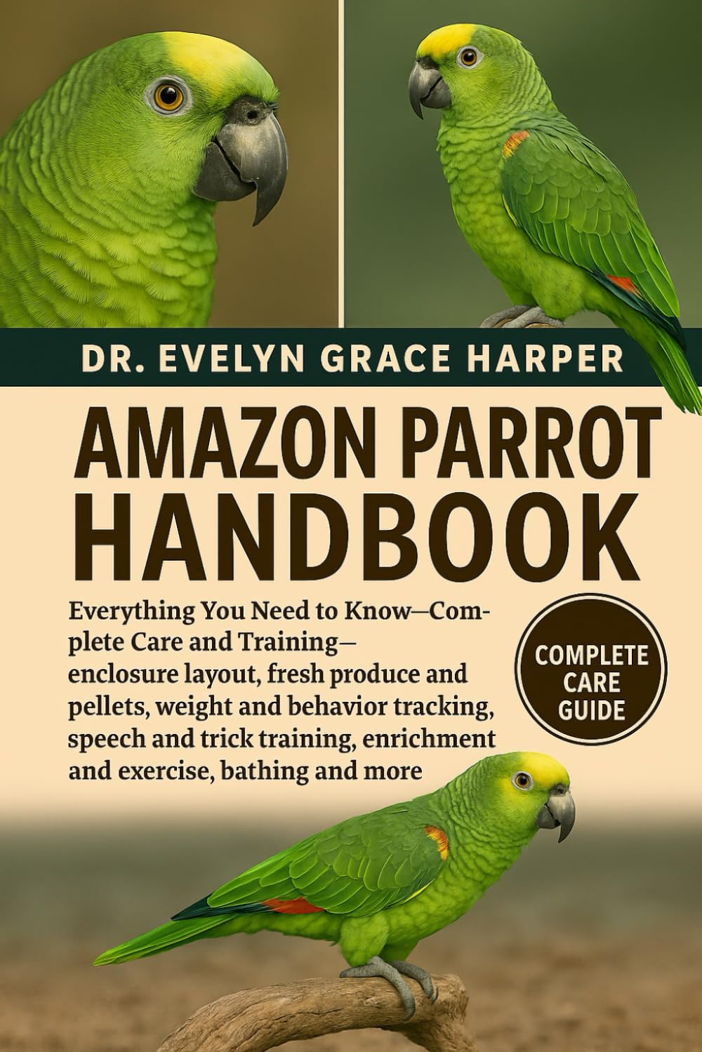AMAZON PARROT HANDBOOK: Everything You Need To Know - Complete Care and Training — enclosure layout, fresh produce and pellets, weight and behavior ... enrichment and exercise, bathing and more