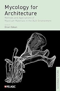 Mycology for Architecture: Methods and Applications of Mycelium Materials in the Built Environment (Sustainable Futures)