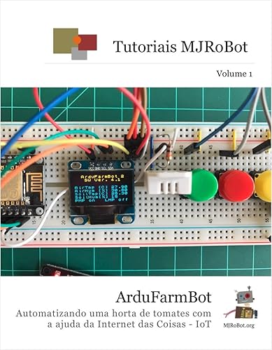 ArduFarmBot: Automatizando uma horta de tomates com a ajuda da Internet das Coisas - IoT (Tutoriais MJRoBot Livro 1)