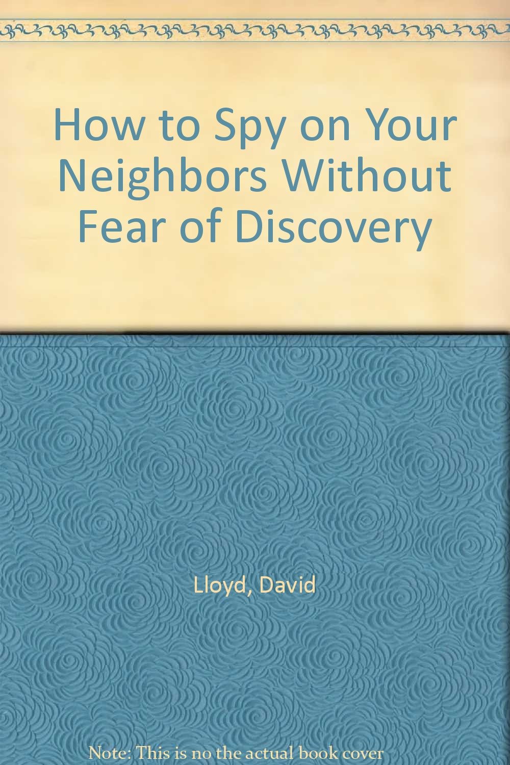 How to Spy on Your Neighbors Without Fear of Discovery Lloyd, David Books