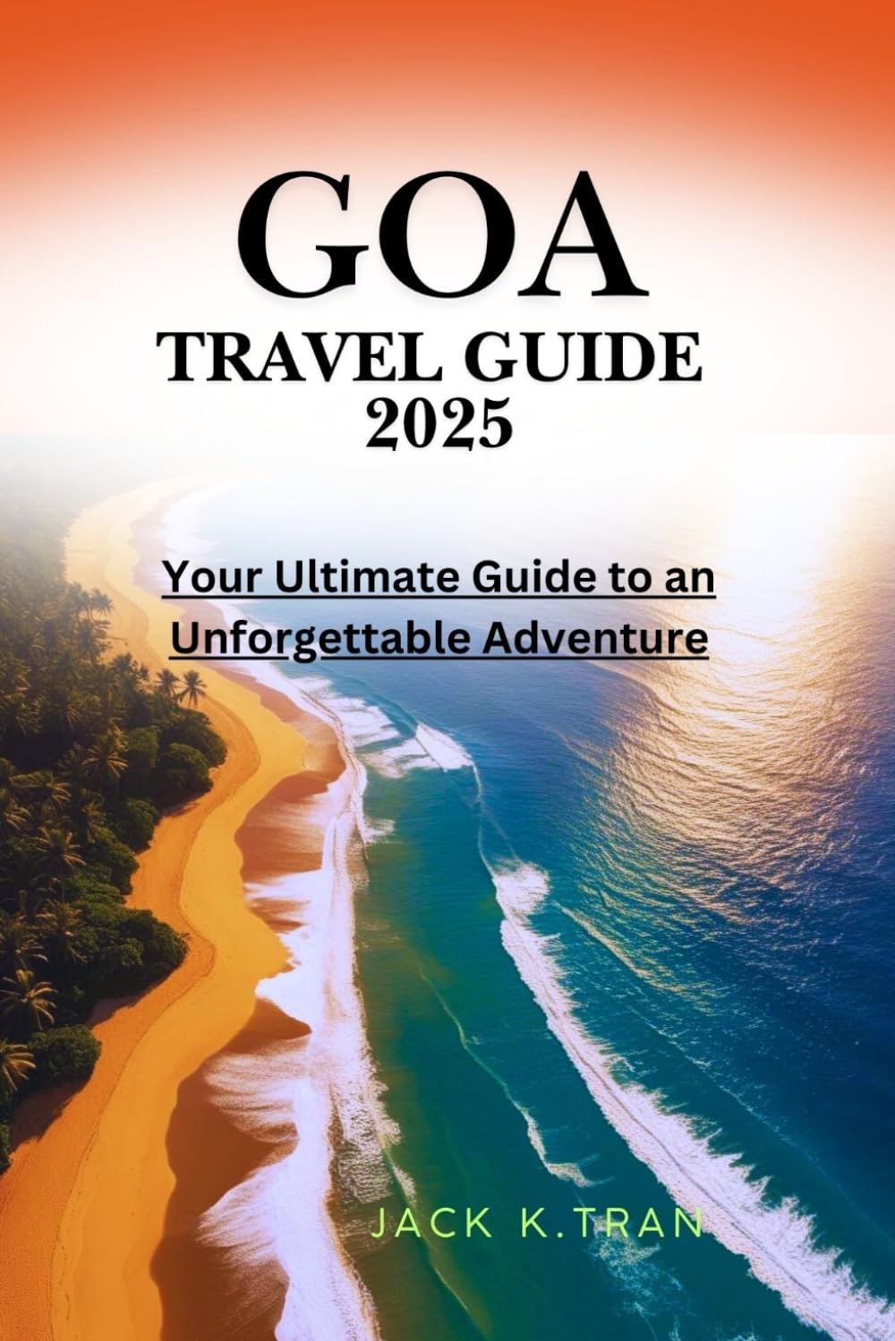 GOA TRAVEL GUIDE 2025: Your ultimate guide to an unforgettable adventure