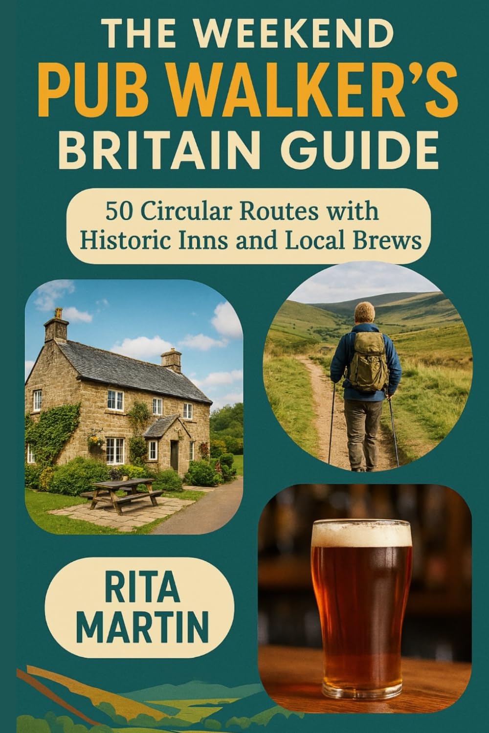THE WEEKEND PUB WALKERS’ BRITAIN GUIDE: 50 Circular Routes with Historic Inns and Local Brews