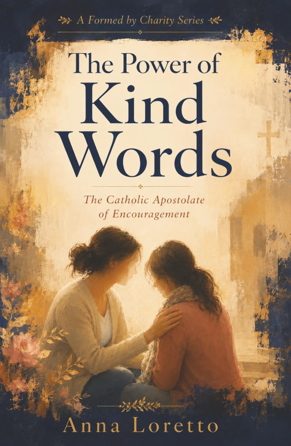 The Power of Kind Words: The Catholic Apostolate of Encouragement (Formed by Charity)