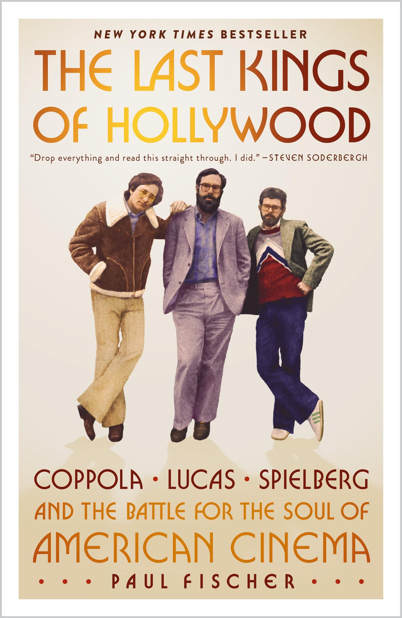 Last Kings of Hollywood: Coppola, Lucas, Spielberg-and the Battle for the Soul of American Cinema