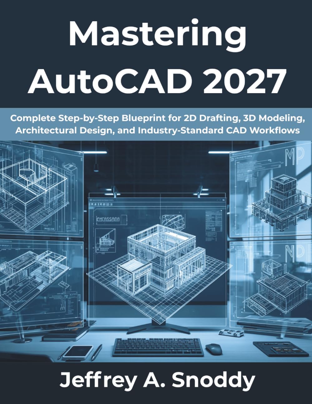 Mastering AutoCAD 2027: Complete Step-by-Step Blueprint for 2D Drafting, 3D Modeling, Architectural Design, and Industry-Standard CAD Workflows (The Complete Developer Series)