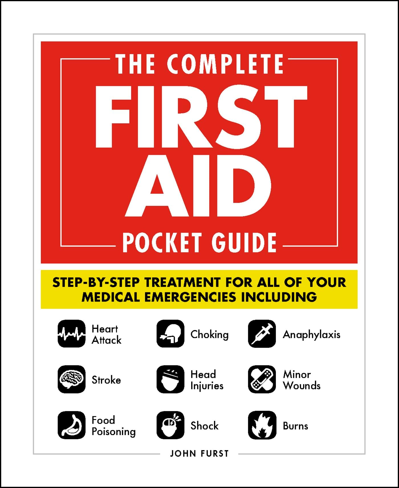 The Complete First Aid Pocket Guide: Step-by-Step Treatment for All of Your Medical Emergencies Including • Heart Attack • Stroke • Food Poisoning • ... • Shock • Anaphylaxis • Minor Wounds • Burns