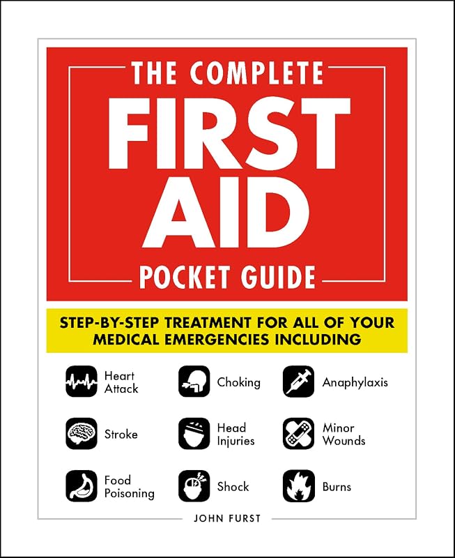 The Complete First Aid Pocket Guide: Step-by-Step Treatment for All of Your Medical Emergencies Including • Heart Attack • Stroke • Food Poisoning • ... • Shock • Anaphylaxis • Minor Wounds • Burns