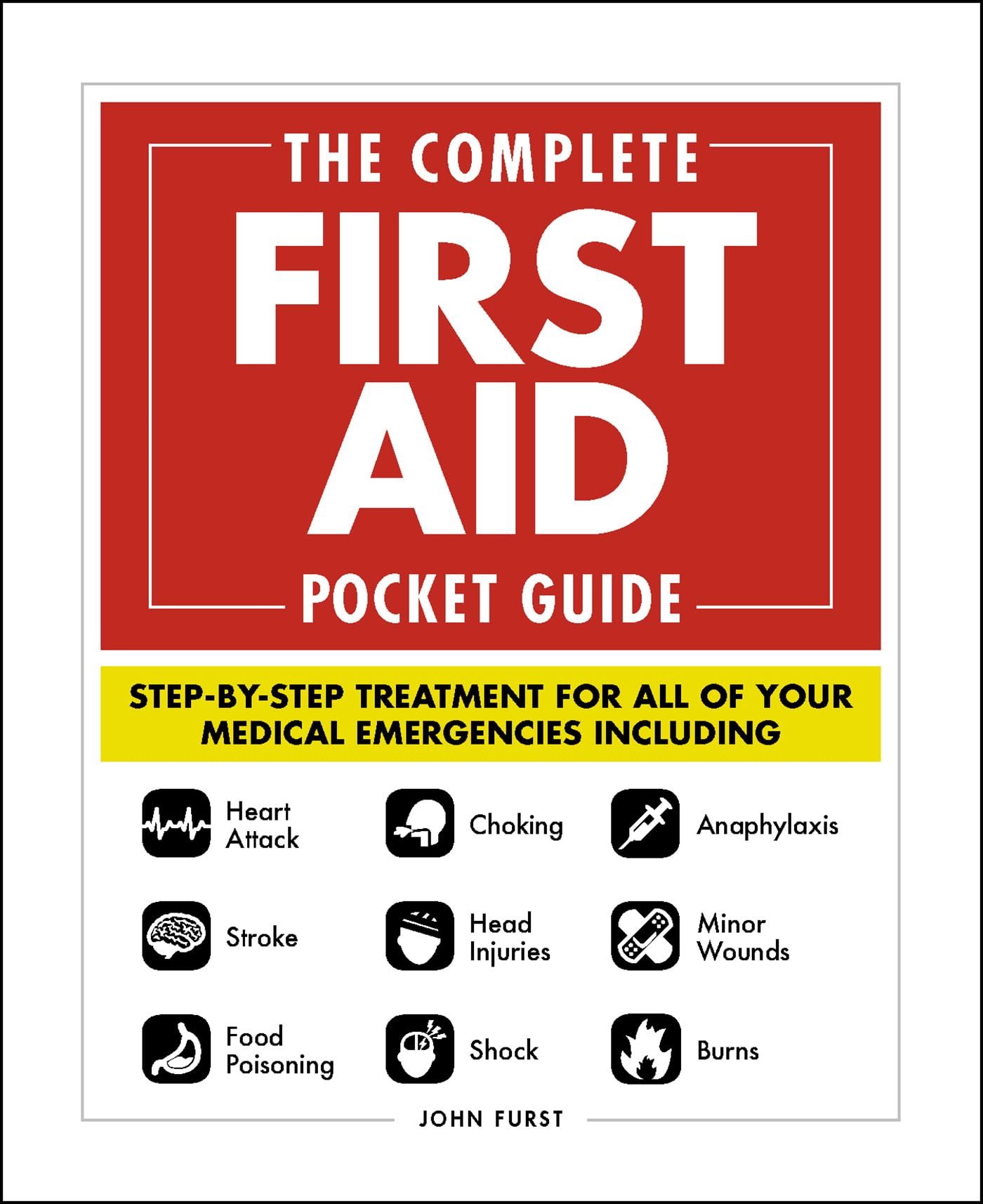 The Complete First Aid Pocket Guide: Step-By-Step Treatment for All of Your Medical Emergencies Including - Heart Attack - Stroke - Food Poisoning - ... - Shock - Anaphylaxis - Minor Wounds - Burns
