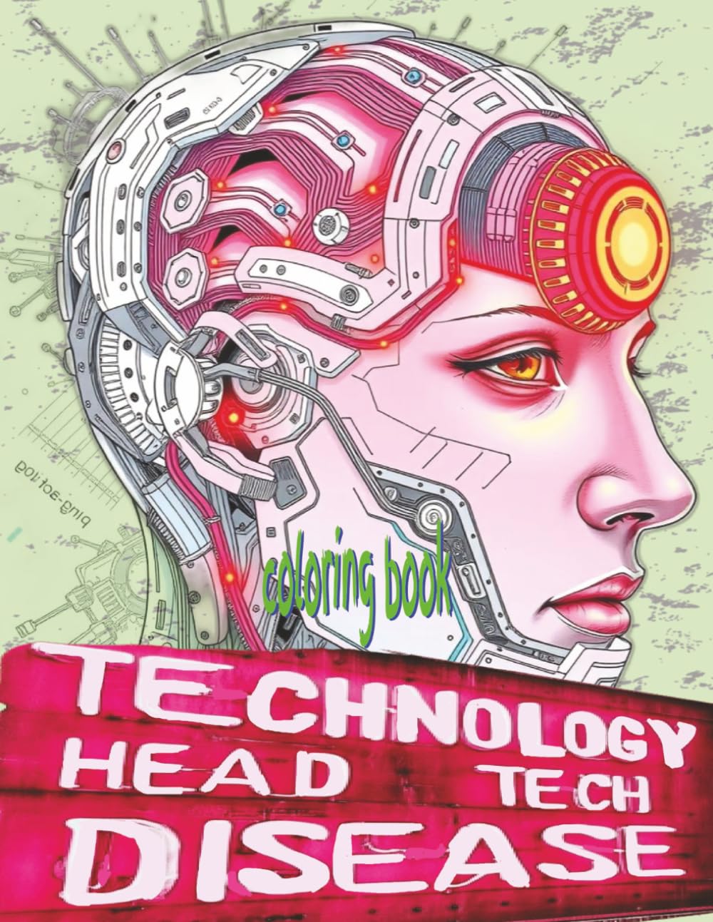 TECHNOLOGY HEAD TECH DISEASE Coloring Book: 51 Pages Of Mechanized Craniums Waiting For Color Application By Youthful Elderly, Teens, Adults, And Mature Kids