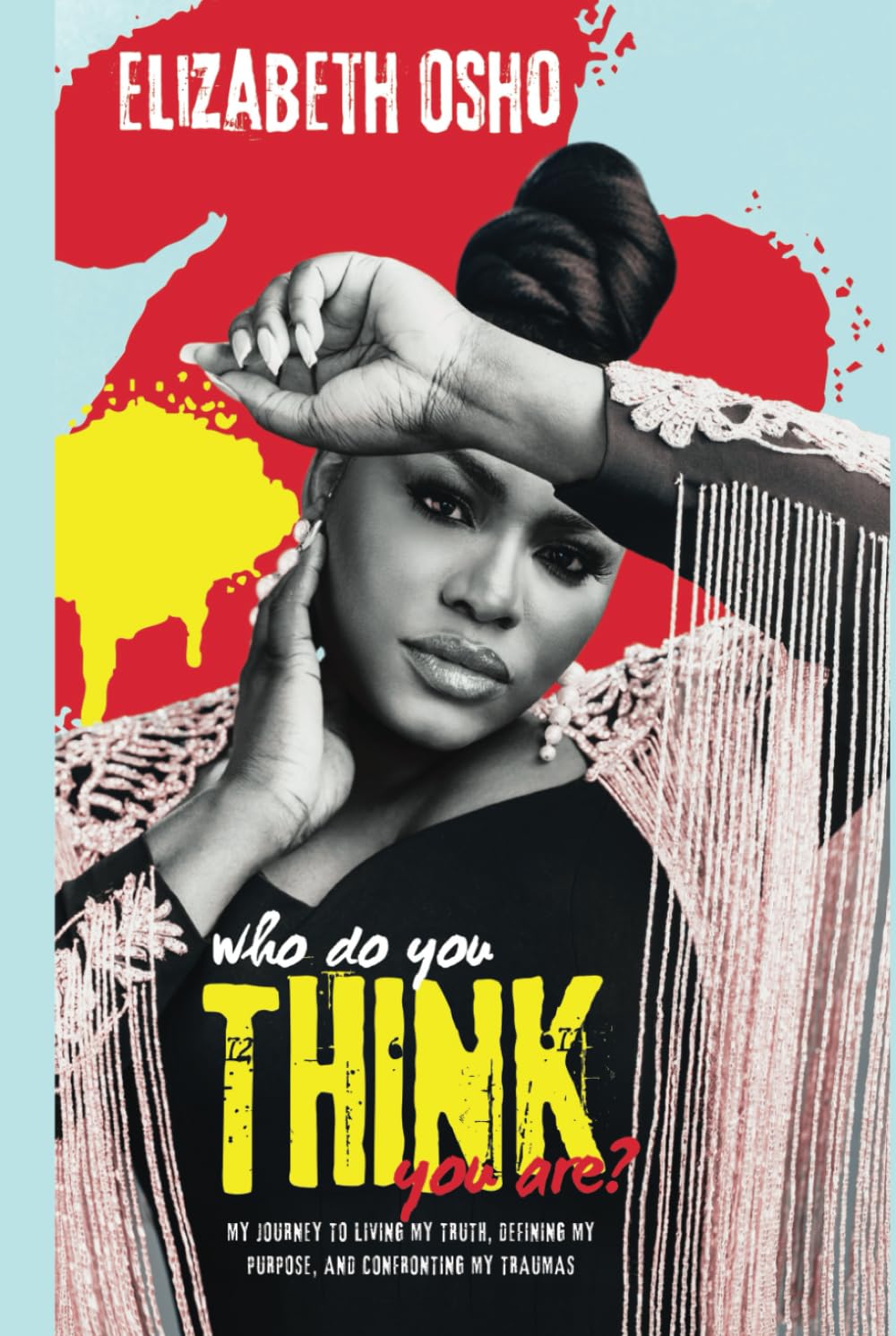 Who Do You Think You Are?: My journey to living my truth, defining my purpose and confronting my traumas