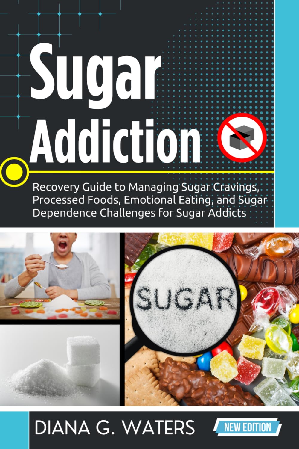 Sugar Addiction: Recovery Guide to Managing Sugar Cravings, Processed Foods, Emotional Eating, and Sugar Dependence Challenges for Sugar Addicts (Addiction Recovery Series (New Editions))
