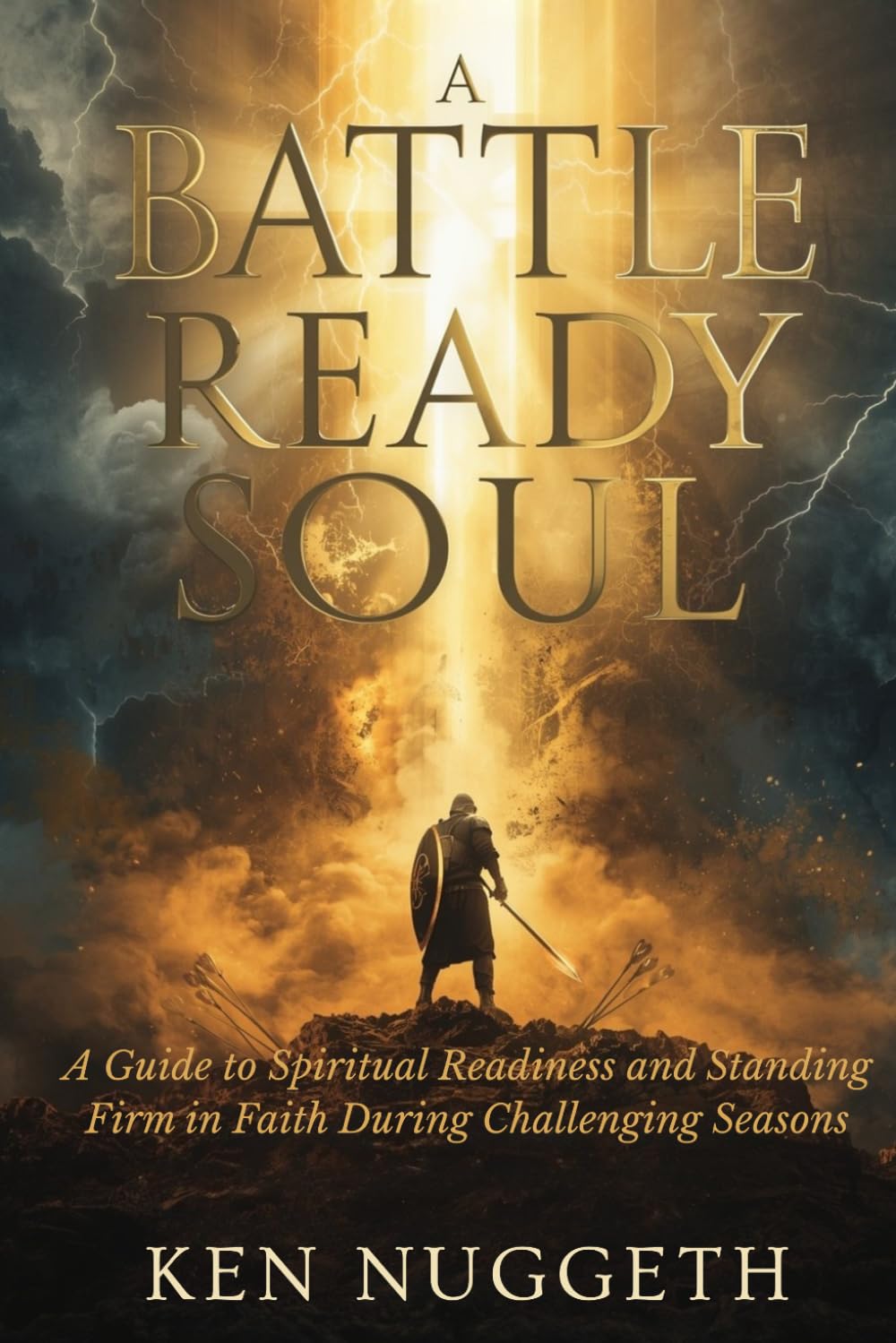 A Battle Ready Soul: A Guide to Spiritual Readiness and Standing Firm in Faith During Challenging Seasons