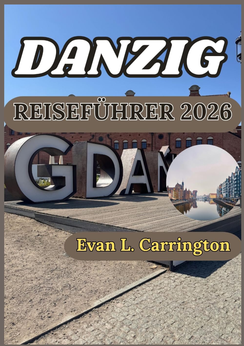 DANZIG REISEFÜHRER 2026: Danzig entdecken: Genaue Einblicke in Kultur, Küche und historische Stätten (Evan L. Carrington Weltreise-Kollektion) (German Edition)      Paperback – April 22, 2026
