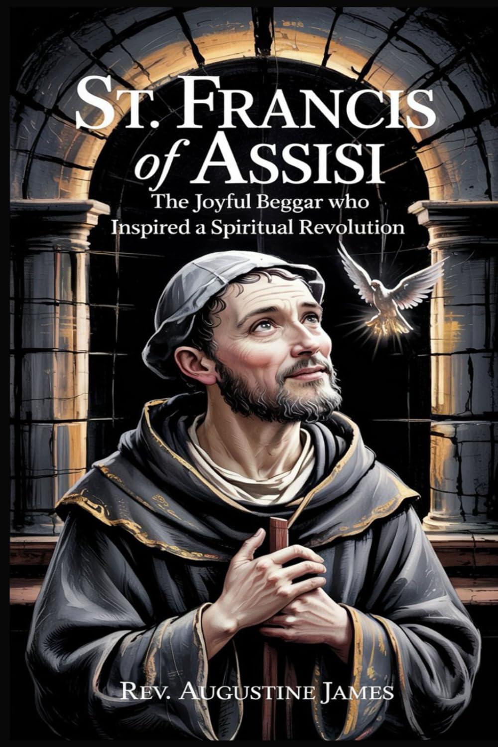 ST. FRANCIS OF ASSISI: The Joyful Beggar Who Inspired a Spiritual Revolution