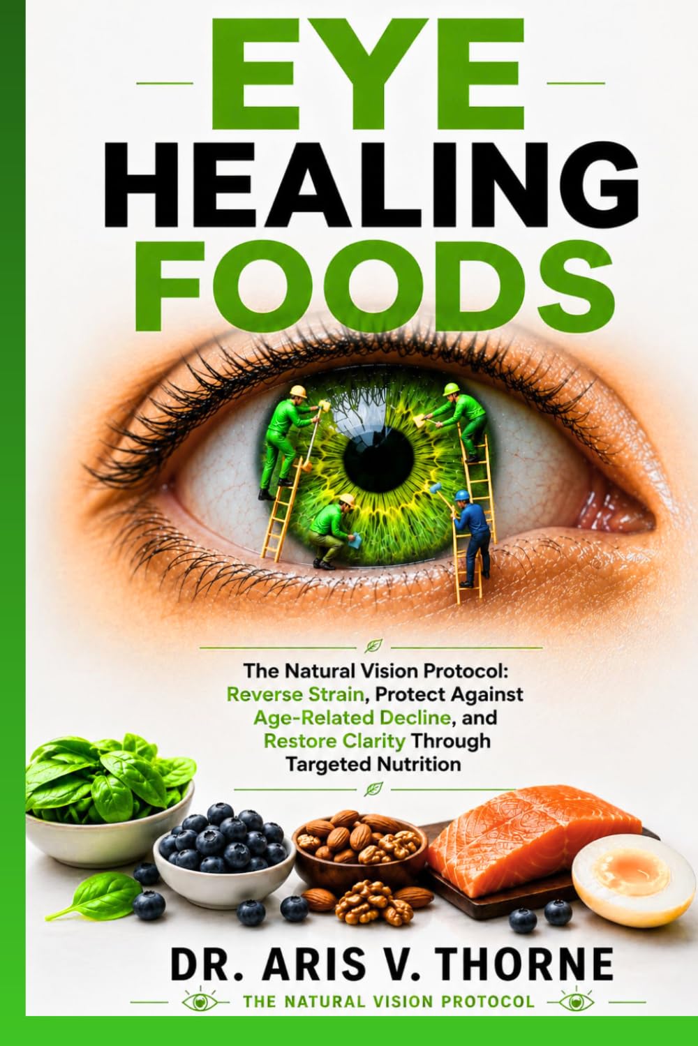 EYE HEALING FOODS: The Natural Vision Protocol: Reverse Strain, Protect Against Age-Related Decline, and Restore Clarity Through Targeted Nutrition