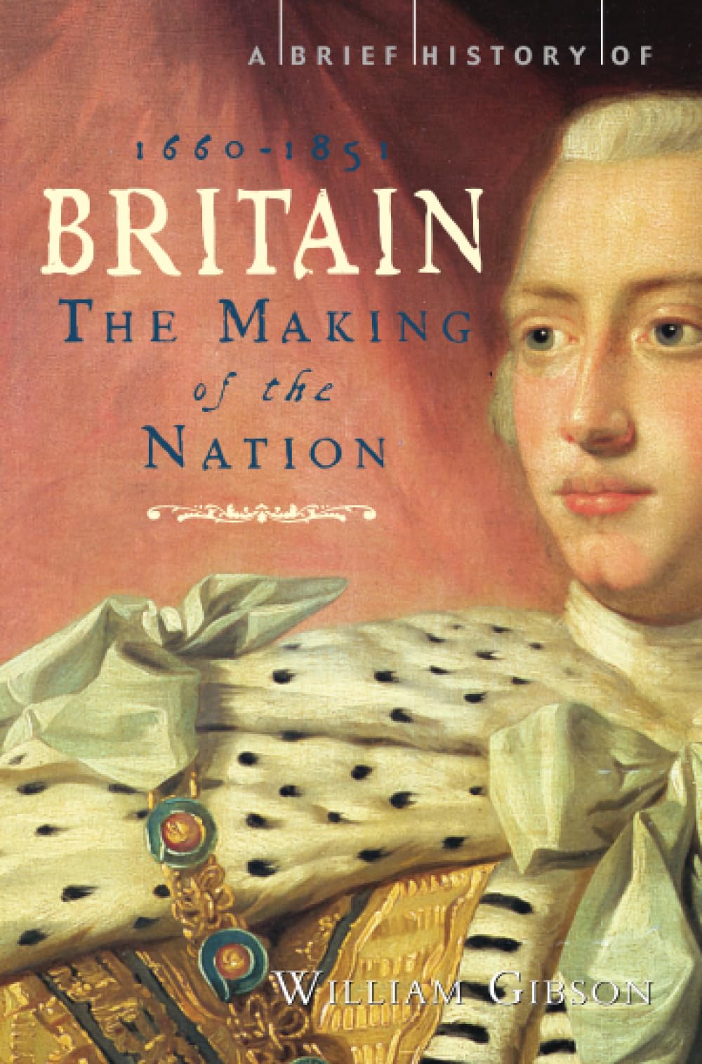 A Brief History of Britain 1660 - 1851: The Making of the Nation: 3 (Brief Histories)
