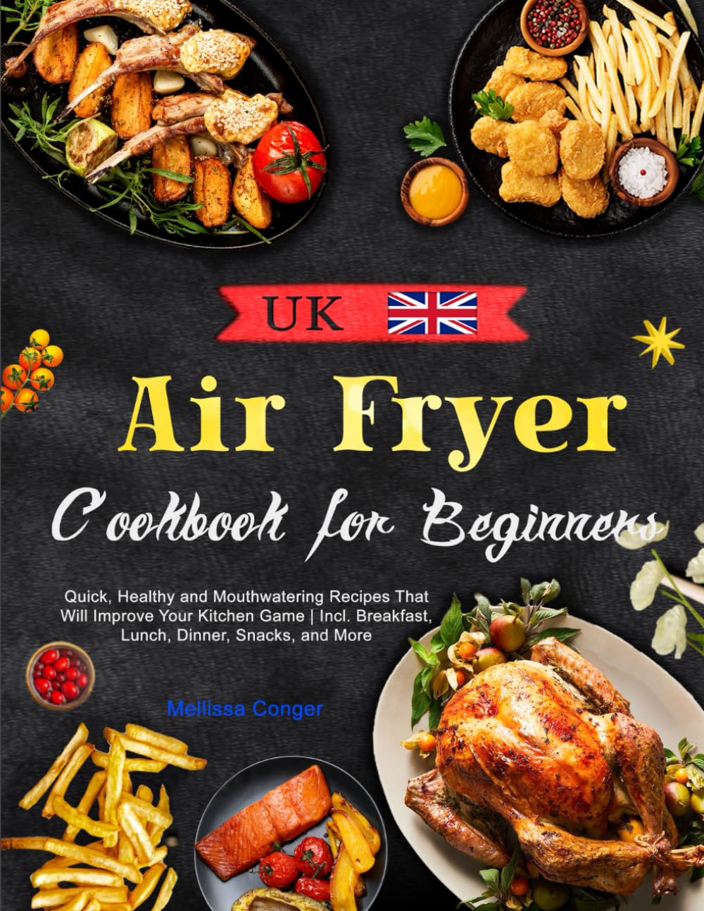 UK Air Fryer Cookbook for Beginners: Quick, Healthy and Mouthwatering Recipes That Will Improve Your Kitchen Game | Incl. Breakfast, Lunch, Dinner, Snacks, and More