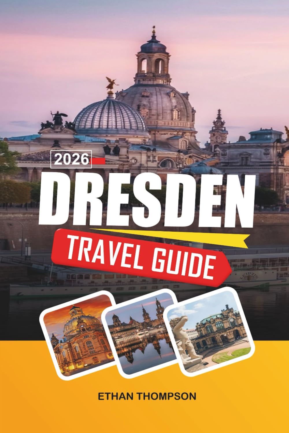 DRESDEN TRAVEL GUIDE 2026: Baroque Architecture, Frauenkirche, Elbe River Walks, Art Museums & Historic Old Town