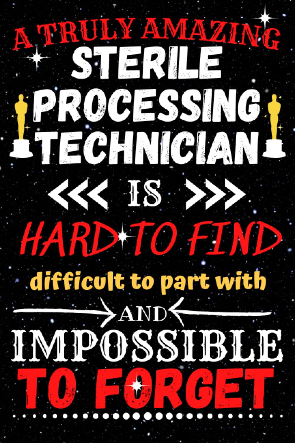Sterile Processing Technician Gifts | A Truly Amazing Sterile Processing Tech Is Hard To Find Difficult To Part With And Impossible To Forget: Blank ... For Sterile Processing Technician To Write In