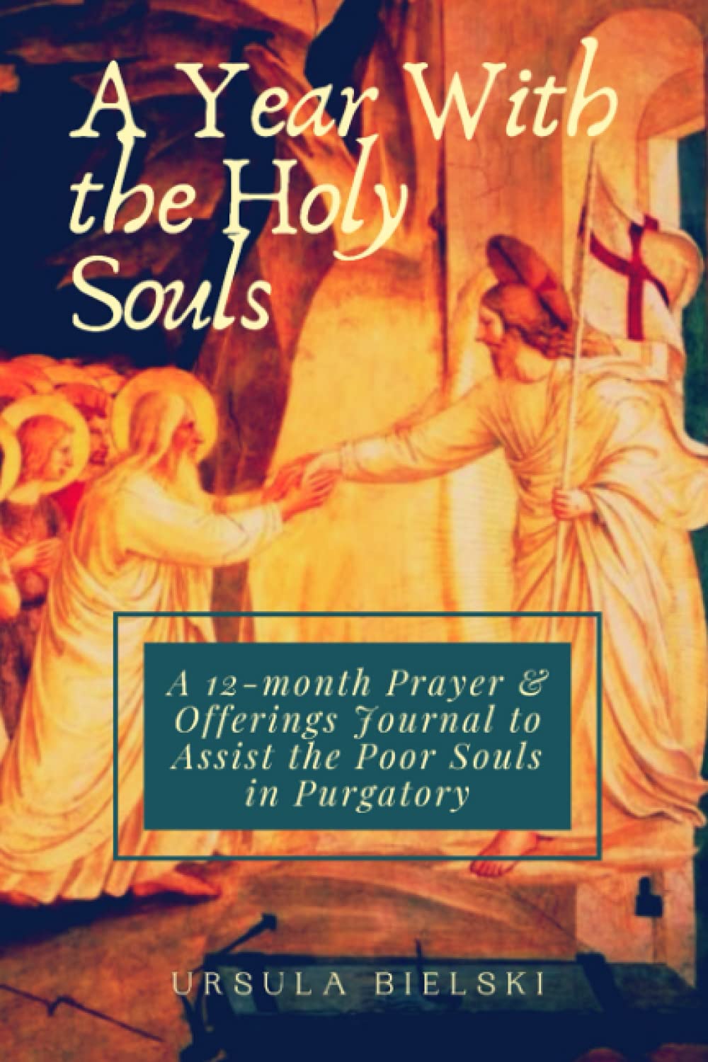 A Year with the Holy Souls: A 12-Month Prayer and Offerings Journal to Assist the Holy Souls in Purgatory