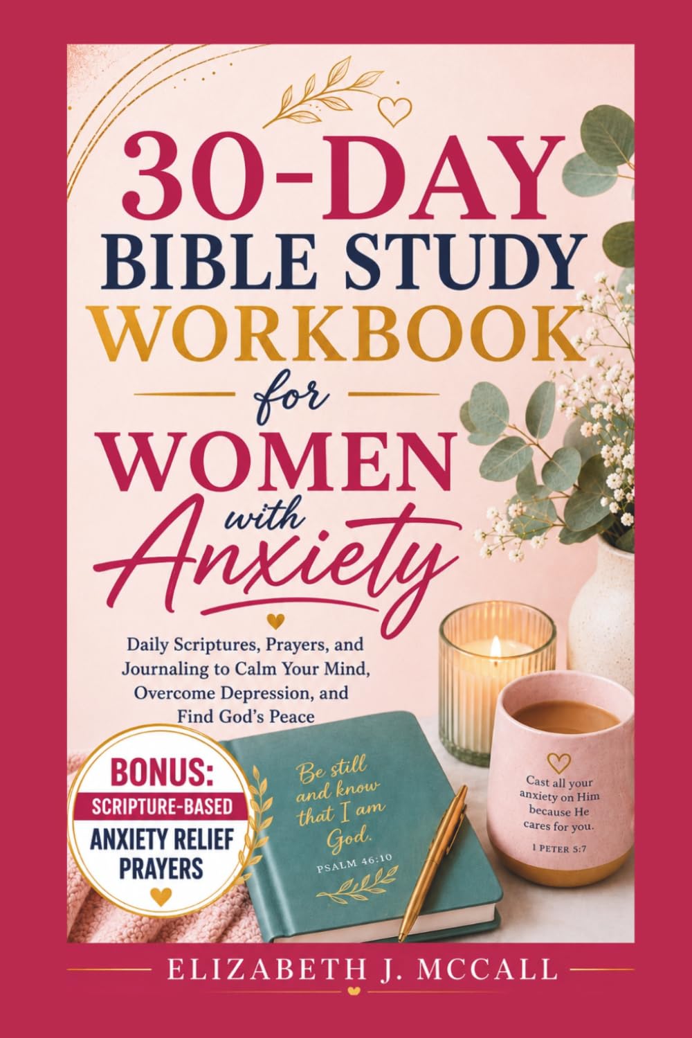 30-Day Bible Study Workbook for Women with Anxiety: Daily Scriptures, Prayers, and Journaling to Calm Your Mind, Overcome Depression, and Find God’s Peace