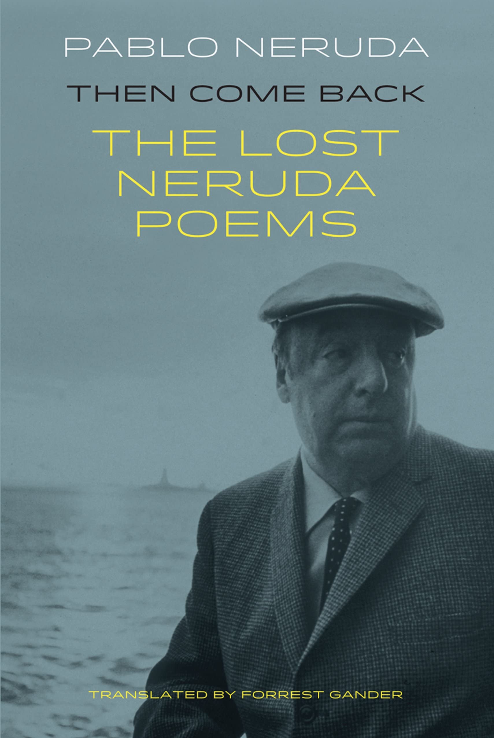 Then Come Back : The Lost Poems of Pablo Neruda
