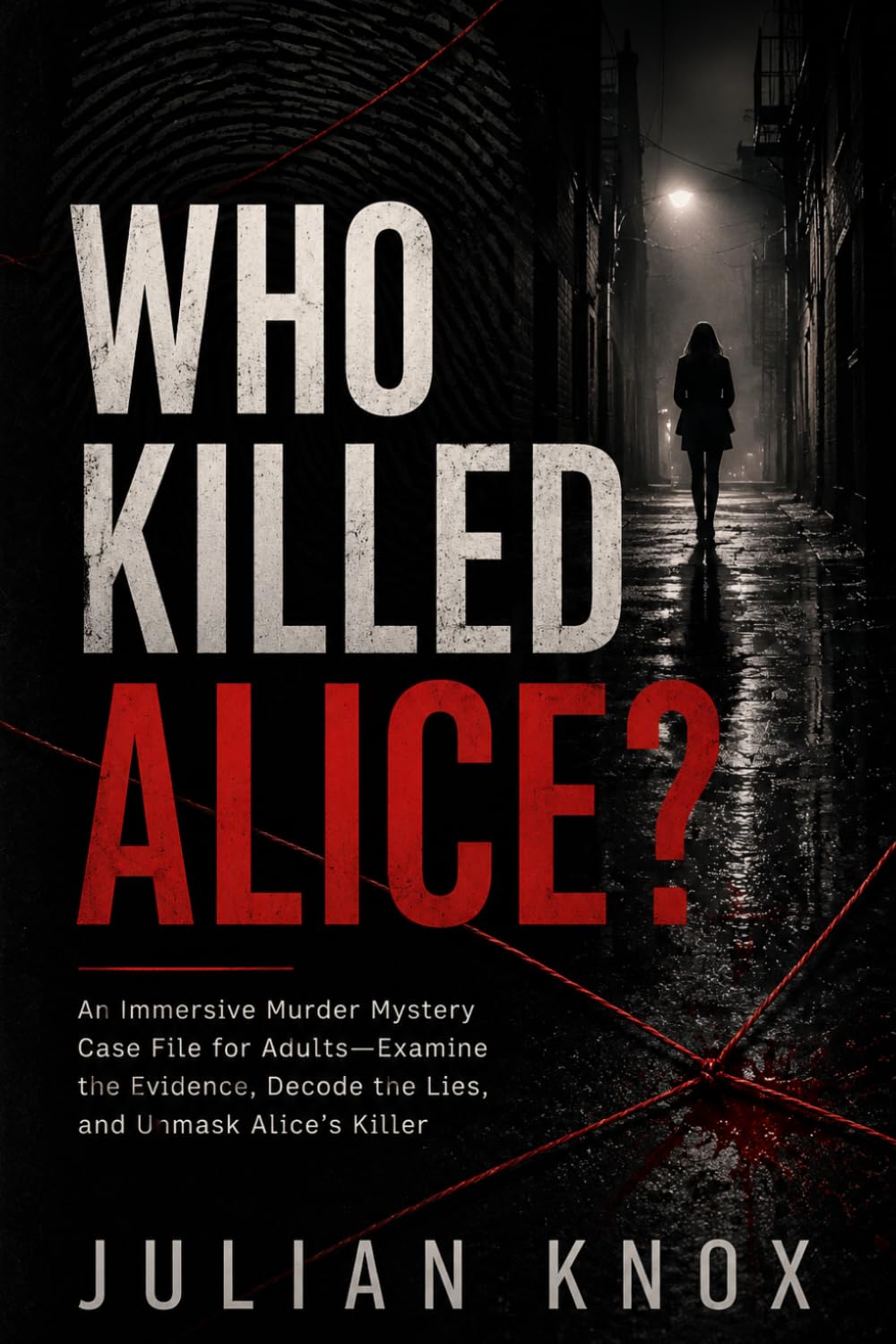 Who Killed Alice?: An Immersive Murder Mystery Case File for Adults—Examine the Evidence, Decode the Lies, and Unmask Alice’s Killer