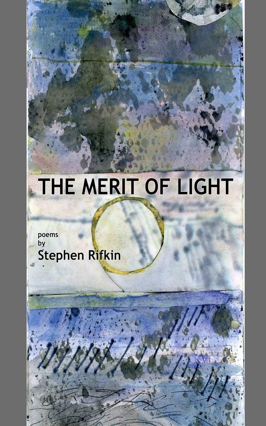 The Merit of Light: poems by Stephen Rifkin: Rifkin, Stephen, Rifkin ...