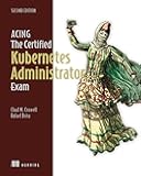 Acing the Certified Kubernetes Administrator Exam, Second Edition