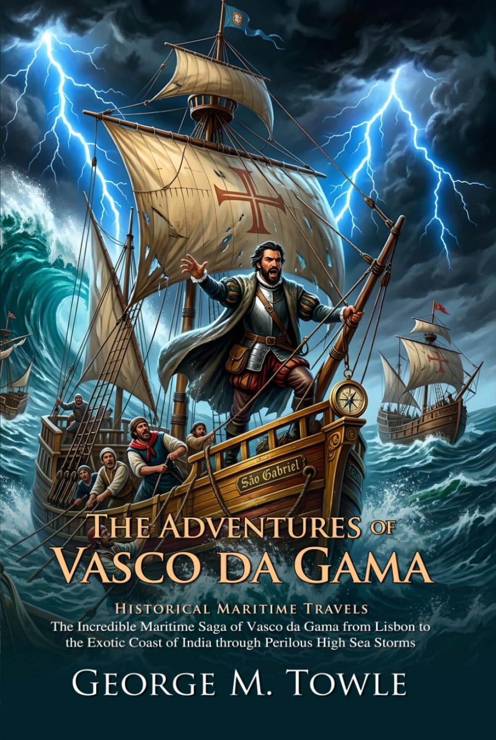 The Adventures of Vasco da Gama: The Historic Sea Route to Ancient India: A True Story of Bravery at Sea - Illustrated with Biography and Commentary