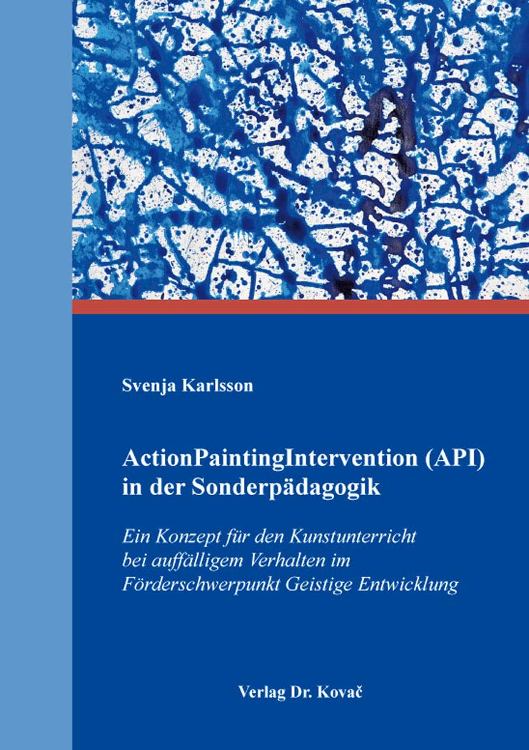ActionPaintingIntervention (API) in der Sonderpädagogik: Ein Konzept für den Kunstunterricht bei auffälligem Verhalten im Förderschwerpunkt Geistige ... (Sonderpädagogik in Forschung und Praxis)