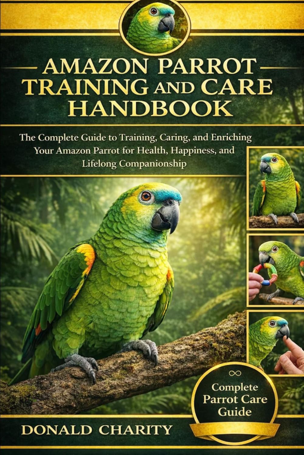 AMAZON PARROT TRAINING AND CARE HANDBOOK: The Complete Guide to Training, Caring, and Enriching Your Amazon Parrot for Health, Happiness, and Lifelong Companionship.