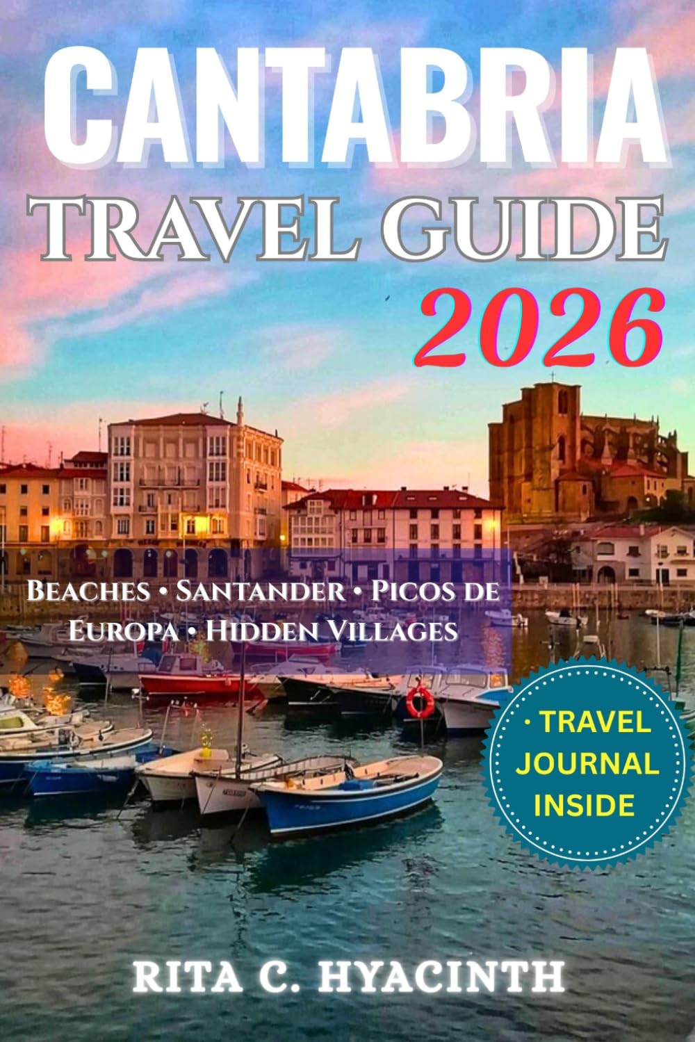 CANTABRIA TRAVEL GUIDE: Discover Santander, Picos de Europa, Hidden Beaches, Coastal Villages, Local Cuisine, Smart Travel Tips, Detailed Itineraries & Stunning Color Photos