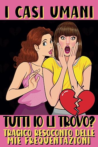 i casi umani: tutti io li trovo? - Tragico resoconto delle mie frequentazioni - Quando l’amore chiama i casi umani rispondono - diario casi umani tascabile