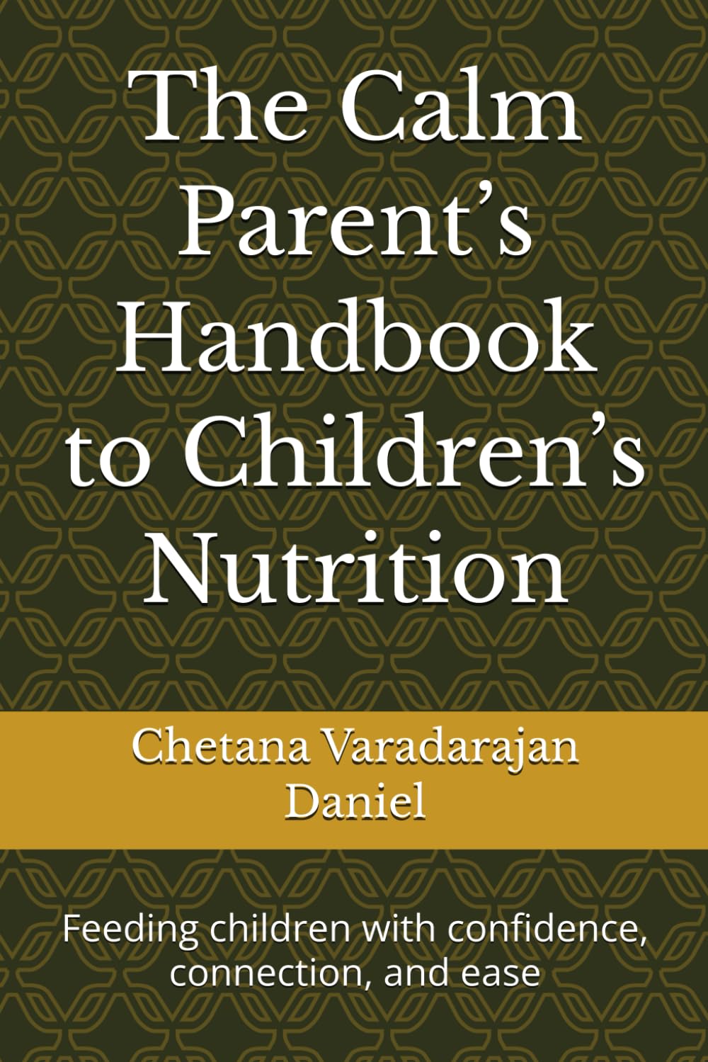 The Calm Parent’s Handbook to Children’s Nutrition: Feeding children with confidence, connection, and ease