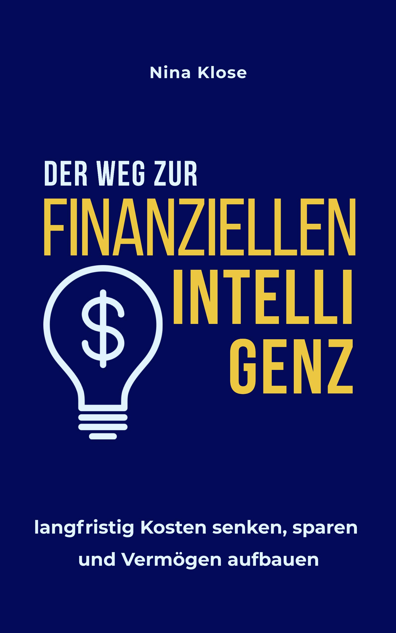 Der Weg zur finanziellen Intelligenz: langfristig Kosten senken, sparen und Vermögen aufbauen (German Edition)