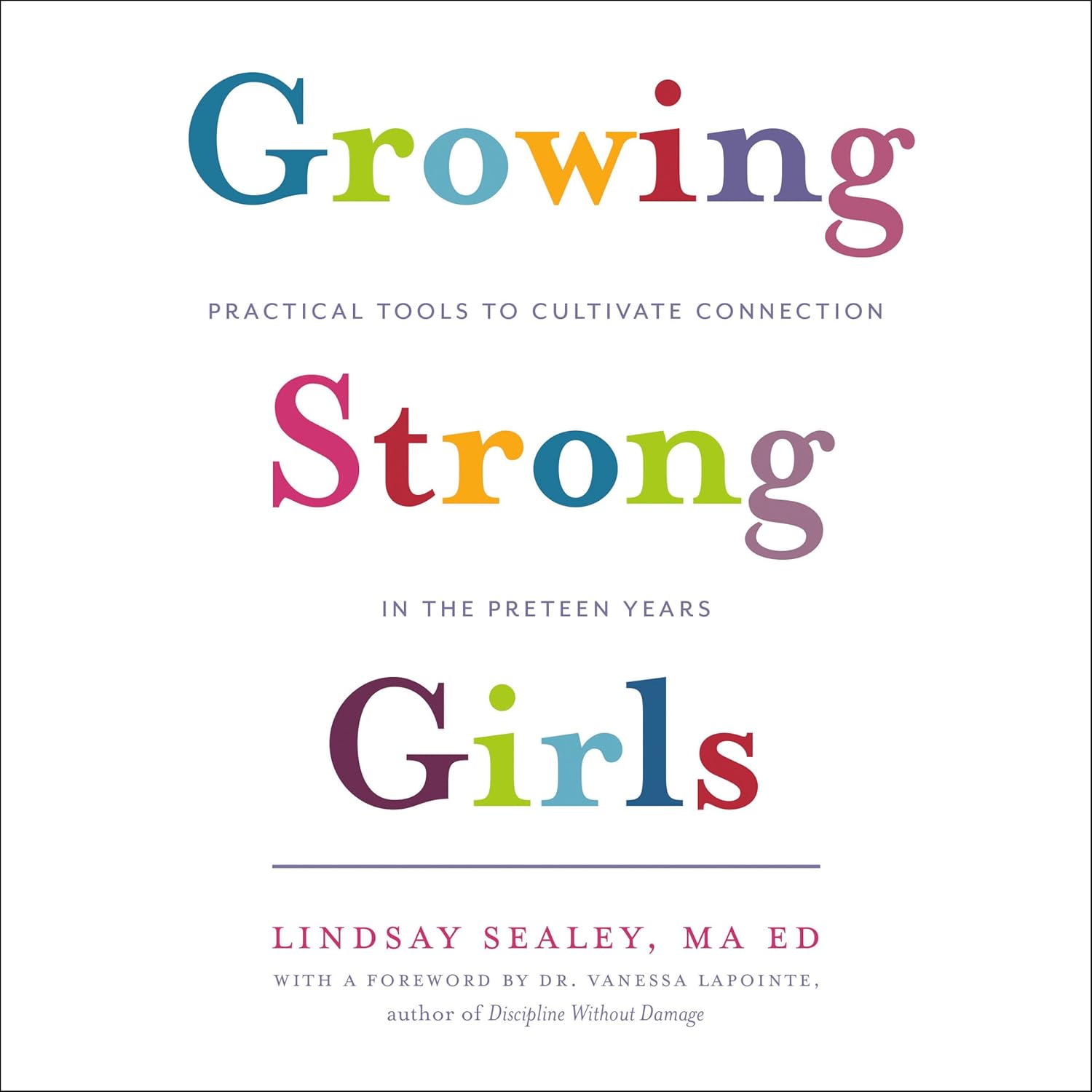 Growing Strong Girls: Practical Tools to Cultivate Connection in the Preteen Years