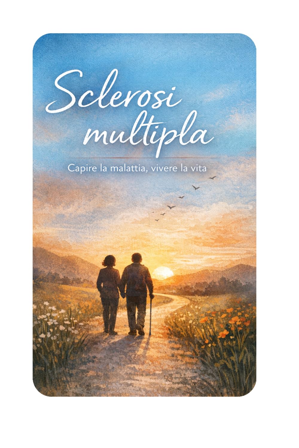 Sclerosi Multipla: Capire la malattia, vivere la vita.