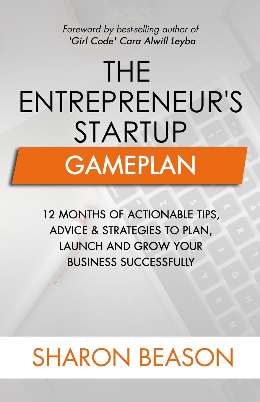 The Entrepreneur's Startup Gameplan: 12 Months of Actionable Tips, Advice & Strategies