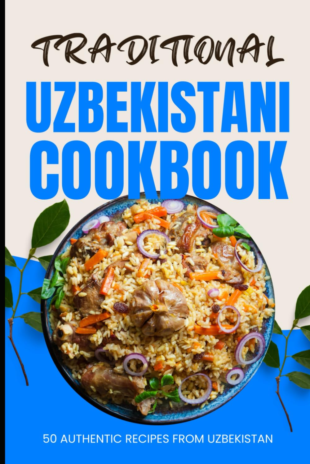 Traditional Uzbekistani Cookbook: 50 Authentic Recipes from Uzbekistan