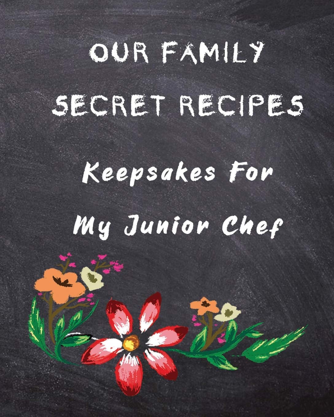 Our Family Secret Recipes - Keepsakes For My Junior Chef: Blank Recipe Journal to write for Mum & Dad to Document & Remember their Special Recipes and ... for favorites with Planner (Black Chalkboard)