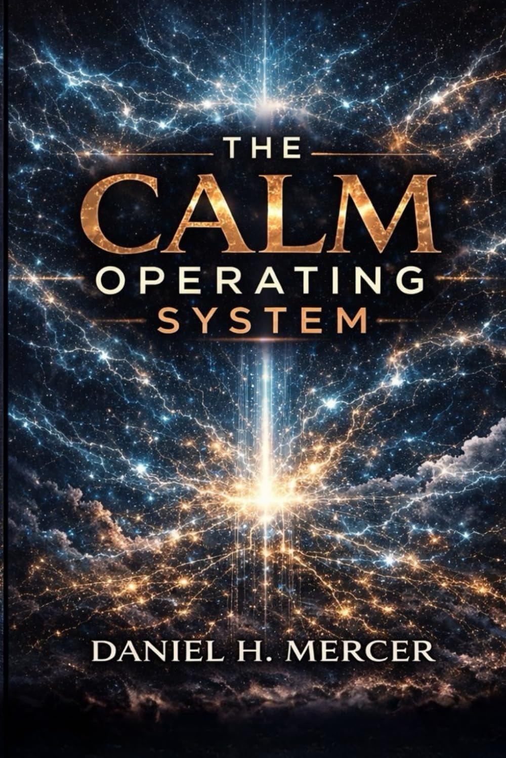 The Calm Operating System: The Complete Framework for Mental Clarity, Emotional Stability, and Stress-Proof Performance
