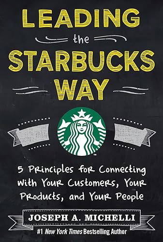 Leading the Starbucks Way: 5 Principles for Connecting with Your