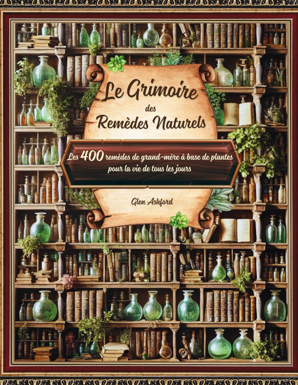 Le Grimoire des remèdes naturels: Guide pratique pour explorer les secrets des Plantes Médicinales et des huiles essentielles : Recettes, Remèdes et Conseils pour une Santé Naturelle.
