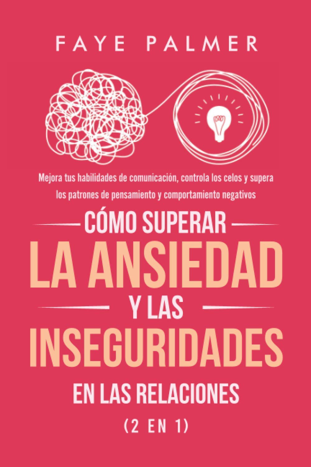 Cómo Superar la Ansiedad y las Inseguridades en las Relaciones (2 en 1): Mejora tus habilidades de comunicación, controla los celos y supera los ... y