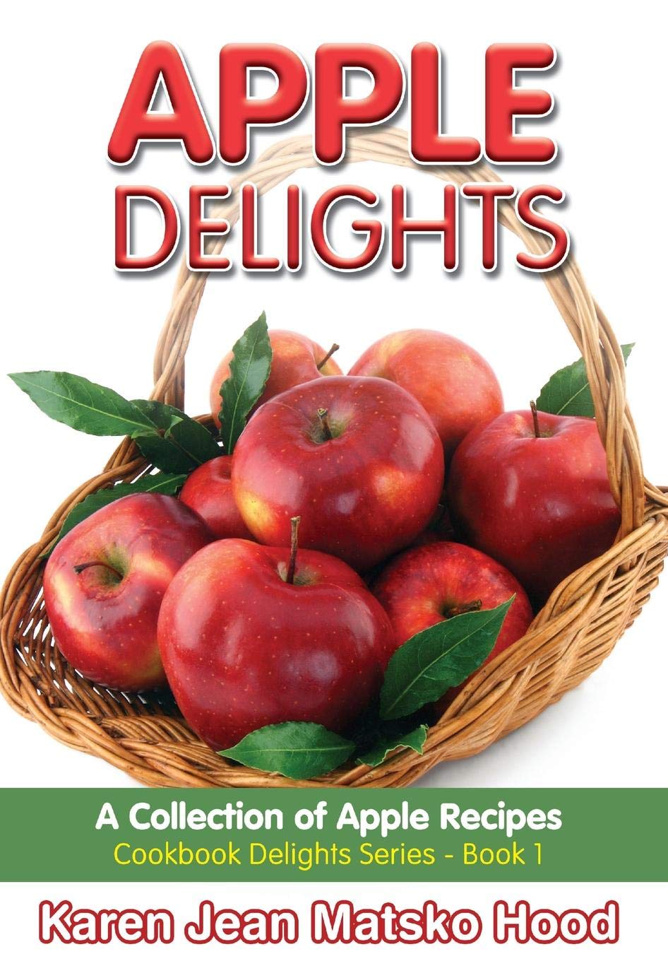Apple Delights Cookbook: A Collection of Apple Recipes: 1 (Cookbook Delights)