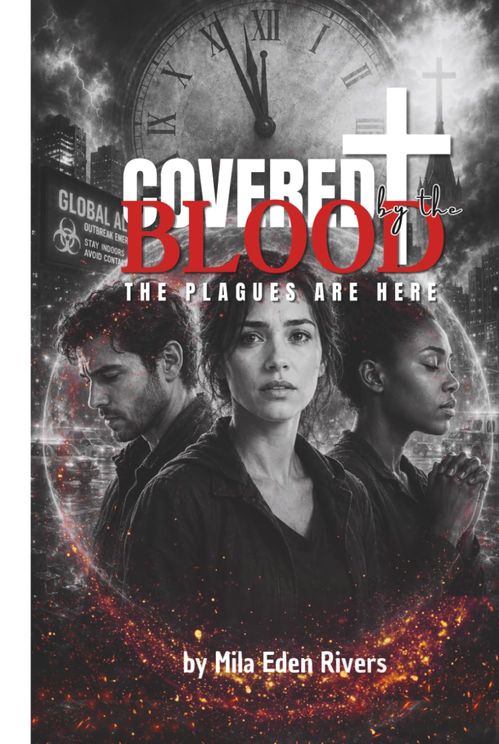 Covered by the Blood: The Plagues Are Here: A Prophetic End-Times Novel of Judgment, Mercy, and the Blood of Jesus by Mila Eden Rivers