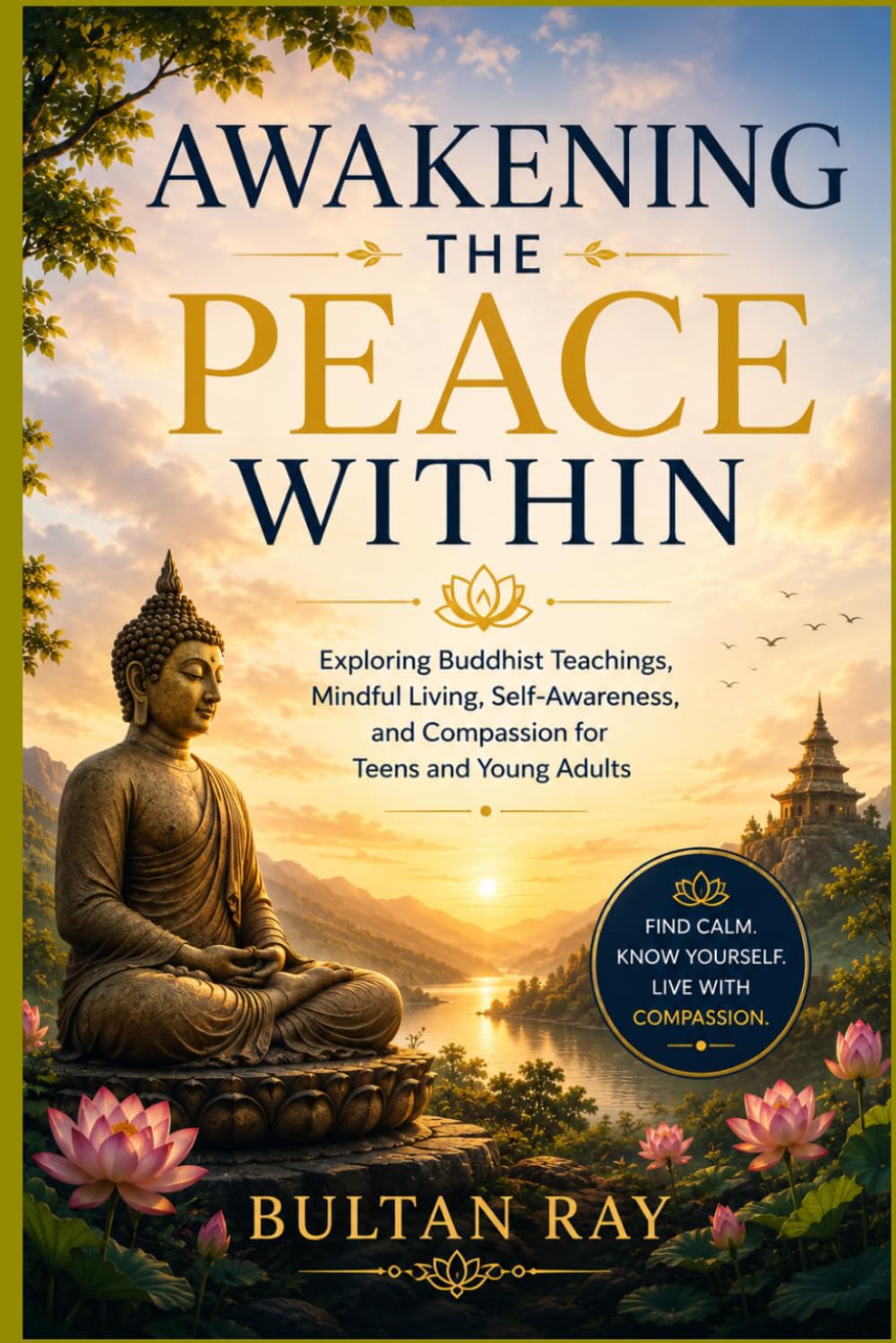 Awakening the Peace Within: Exploring Buddhist Teachings, Mindful Living, Self-Awareness, and Compassion for Teens and Young Adults