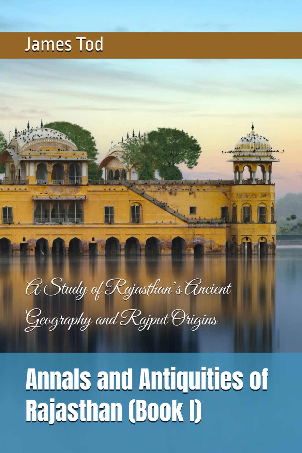 Annals and Antiquities of Rajasthan (Book I): A Study of Rajasthan’s Ancient Geography and Rajput Origins