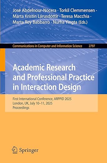 Academic Research and Professional Practice in Interaction Design: First International Conference, ARPPID 2025, London, UK, July 10–11, 2025, ... in Computer and Information Science)